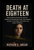 Death at Eighteen: Inside the Mind of Christa Pike, America’s Youngest Female Death Row Inmate: From Innocence to Infamy, a Tale of Rage, Fatal Choices, and a Legacy That Haunts B0G5HVK85S Book Cover