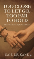 Too Close to Let Go, Too Far to Hold: A Bond That Burned Bright, Yet Fell Apart! B0FGQYYFZ4 Book Cover
