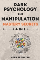 Dark Psychology and Manipulation Mastery Secrets: 4 in 1: The Complete Guide to Learn How to Read People, Use Mind Control with Secret Techniques, Gain Emotional Resilience with Stoicism B0892DHNYW Book Cover