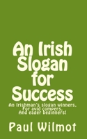 An Irish Slogan for Success!: An Irishman's Slogan Winners, for Avid Compers and Eager Beginners! 1456357093 Book Cover