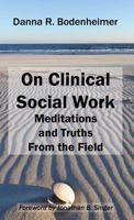 On Clinical Social Work: Meditations and Truths From the Field 1929109652 Book Cover