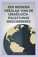 Een modern verslag van de Israëlisch-Palestijnse geschiedenis: Conflict tussen Religies en Ideologieën (Dutch Edition) B0CQVRVYHX Book Cover