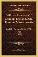 William Presbrey of London, England and Taunton Mass. and His Descendants 1690-1918 1016194943 Book Cover
