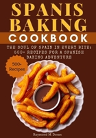 Spanis Baking Cookbook: The Soul of Spain in Every Bite: 500+ Recipes for a Spanish Baking Adventure B0CKB5Q38H Book Cover