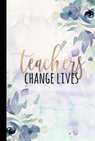 Teachers Change Lives : Best Teacher Ever, Teacher Journal Planner Organizer, Teacher Thank You Gifts, Teacher Notebook, Thank You Gifts Teachers, 6x9 College Ruled Notebook 1724883860 Book Cover