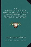 The History Of The United States Of America V1 Part 1: From The Discovery Of The Continent To The Close Of The Thirty-Sixth Congress 054890314X Book Cover