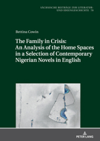 The Family in Crisis: An Analysis of the Home Spaces in a Selection of Contemporary Nigerian Novels in English (Sächsische Beiträge zur Literatur- und Ideengeschichte, 70) 363192514X Book Cover