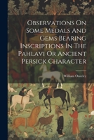 Observations On Some Medals And Gems Bearing Inscriptions In The Pahlavi Or Ancient Persick Character 1022283669 Book Cover