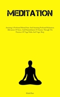 Meditation: Attaining A Profound Mental State And Attaining Profound Relaxation, Alleviation Of Stress, And Diminishment Of Anxiety Through The Practices Of Yoga Nidra And Yogic Sleep 1837877904 Book Cover