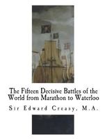 The Fifteen Decisive Battles of the World from Marathon to Waterloo: Decisive Battles 198169191X Book Cover