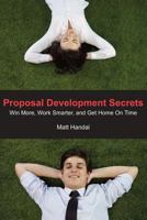 Proposal Development Secrets: Win More, Work Smarter, and Get Home on Time. 0985411007 Book Cover
