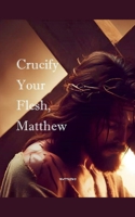Crucify Your Flesh, Matthew B0DZ5QZT2K Book Cover