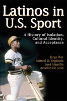Latinos in U.S Sport: A History of Isolation, Cultural Identity, and Acceptance 0736087265 Book Cover
