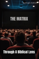 The Matrix: Through A Biblical Lens B0F9Q2DM1X Book Cover