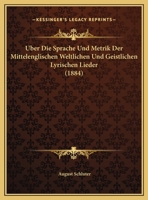Uber Die Sprache Und Metrik Der Mittelenglischen Weltlichen Und Geistlichen Lyrischen Lieder (1884) 1162292970 Book Cover