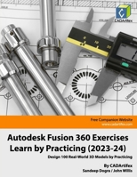 Autodesk Fusion 360 Exercises - Learn by Practicing (2023-24): Design 100 Real-World 3D Models by Practicing B0CN198TC5 Book Cover