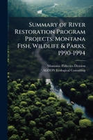 Summary of River Restoration Program Projects: Montana Fish, Wildlife & Parks, 1990-1994 1024188752 Book Cover