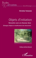 Objets d'initiation: Rencontre avec un chasseur dozo Échanges d'objets et modification des interactions Échanges d'objets et modification des interactions (Études Africaines) (French Edition) 2343104883 Book Cover
