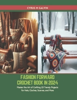 Fashion Forward Crochet Book in 2024: Master the Art of Crafting 23 Trendy Projects for Hats, Cloches, Scarves, and More B0CWWXZ9D6 Book Cover