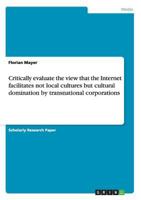 Critically evaluate the view that the Internet facilitates not local cultures but cultural domination by transnational corporations 363881582X Book Cover