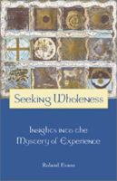 Seeking Wholeness: Insight into the Mystery of Experience 1888604182 Book Cover