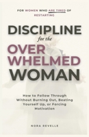 Discipline for the Overwhelmed Woman: How to Follow Through Without Burning Out, Beating Yourself Up, or Forcing Motivation B0GH6N8ZSX Book Cover