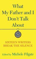 What My Father and I Don't Talk about: Sixteen Writers Break the Silence B0F94GH6SH Book Cover