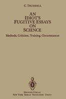 Idiot's Fugitive Essays on Science: Methods, Criticism, Training, Circumstances 1461381878 Book Cover