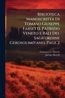 Biblioteca Manoscritta Di Tomaso Giuseppe Farsetti, Patrizio Veneto E Bali Del Sagr'ordine Gerosolimitano, Page 2 1248372875 Book Cover