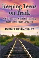 Keeping Teens on Track: A No-Nonsense Guide for Heading Teens in the Right Direction 1467910597 Book Cover