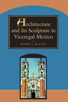 Architecture and Its Sculpture in Viceregal Mexico 0292752105 Book Cover