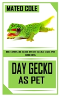 Day Gecko as Pet: The Complete Guide to Day Gecko Care And Breeding B09GD2N7L3 Book Cover