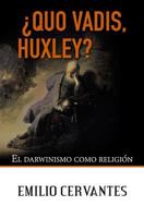 ¿Quo Vadis, Huxley?: El darwinismo como religión 1983794023 Book Cover