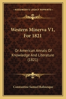 Western Minerva V1, For 1821: Or American Annals Of Knowledge And Literature 116575603X Book Cover