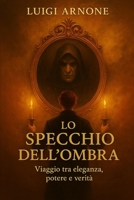 Lo Specchio dell’Ombra: Viaggio tra eleganza, potere e verità (Italian Edition) B0FHKHGLMH Book Cover