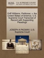 Griff Williams, Petitioner, v. the United States of America. U.S. Supreme Court Transcript of Record with Supporting Pleadings 1270326333 Book Cover