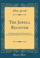The Jewell Register: Containing a List of the Descendants of Thomas Jewell, of Braintree, Near Boston, Mass (Classic Reprint) 0266651062 Book Cover