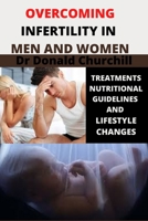 OVERCOMING INFERTILITY IN MEN AND WOMEN: TREATMENTS, NUTRITIONAL GUIDELINES AND LIFESTYLE CHANGES B08YQFWFZX Book Cover