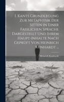 I. Kants Grundlegung Zur Metaphysik Der Sitten in Einer Fasslichen Sprache Dargestellt Und Ihrem Haupt-Inhalte Nach Geprüft Von Heinrich Kunhardt ... (German Edition) 1020060042 Book Cover