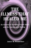 The Illness That Healed Me--an account of surviving sexual abuse and the journey into healing 0533161991 Book Cover