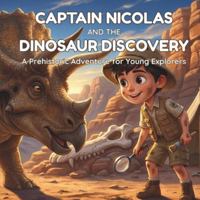 Captain Nicolas and the Dinosaur Discovery: A Fun Educational Picture Book About Paleontology, Fossils, and Triceratops for Kids Ages 4-8: An Exciting ... Following Their Dreams (The Amazing Series) B0G4LCBRJ9 Book Cover
