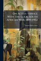 On Active Service With The S.j.a.b., South African War, 1899-1902: A Diary Of Life And Events In The War Hospitals At Wynberg, Nourse Deep, Johannesburg, And Other Places 1248583108 Book Cover