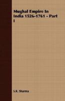Mughal Empire In India 1526 1761 Part I 1013402464 Book Cover