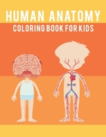 Human Anatomy Coloring Book For Kids: Over 50 Human Body Coloring Pages, Fun and Educational Way to Learn About Human Anatomy Gift for Kids B08P3GWQZM Book Cover