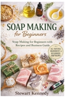 Soap Making for Beginners: Soap Making for Beginners with Recipes and Business Guide (Essential Guides to Crafts and Hobbies: Simple Projects and Essential Skills for Everyday Makers) B0GT4YLS29 Book Cover