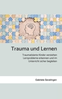 Trauma und Lernen: Traumatisierte Kinder verstehen, Lernprobleme erkennen und im Unterricht sicher begleiten (German Edition) B0H4RB9DDC Book Cover