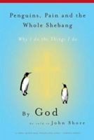 Penguins, Pain and the Whole Shebang: By God As Told to John Shore 1596270195 Book Cover