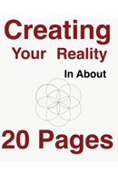 Creating Your Reality In About Twenty Pages 1099060885 Book Cover