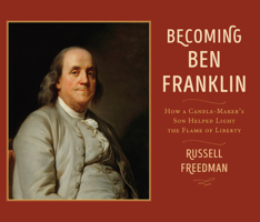 Becoming Ben Franklin: How a Candle-Maker's Son Helped Light the Flame of Liberty 0823423743 Book Cover