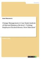Change Management. A Case Study Analysis of Harvard Business Review's Getting Employees Excited About a New Direction 3668312591 Book Cover